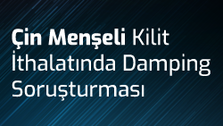 Çin Menşeli Kilit İthalatında Damping Soruşturması: Mevcut Önlemler Devam Ediyor