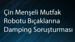 Çin Menşeli Mutfak Robotu Bıçaklarına Damping Soruşturması: Mevcut Önlemler Devam Ediyor