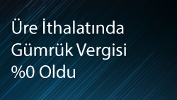 Üre İthalatında Gümrük Vergisi %0 Oldu