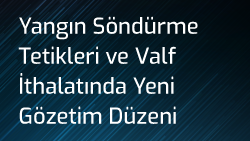 Yangın Söndürme Tetikleri ve Valf İthalatında Yeni Gözetim Düzeni