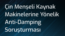 Çin Menşeli Kaynak Makinelerine Yönelik Anti-Damping Soruşturması Başlatıldı
