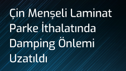 Çin Menşeli Laminat Parke İthalatında Damping Önlemi Uzatıldı
