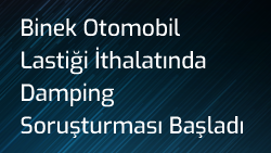 Binek Otomobil Lastiği İthalatında Damping Soruşturması Başladı