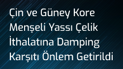 Çin ve Güney Kore Menşeli Yassı Çelik İthalatına Damping Karşıtı Önlem Getirildi