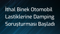 İthal Binek Otomobil Lastiklerine Damping Soruşturması Başladı