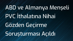 ABD ve Almanya Menşeli PVC İthalatına Nihai Gözden Geçirme Soruşturması Açıldı