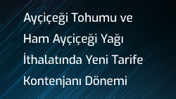 Ayçiçeği Tohumu ve Ham Ayçiçeği Yağı İthalatında Yeni Tarife Kontenjanı Dönemi