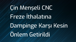 Çin Menşeli CNC Freze İthalatına Dampinge Karşı Kesin Önlem Getirildi