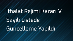 İthalat Rejimi Kararı V Sayılı Listede Güncelleme Yapıldı