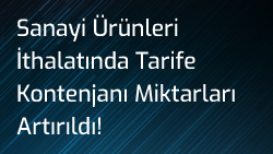 Sanayi Ürünleri İthalatında Tarife Kontenjanı Miktarları Artırıldı!